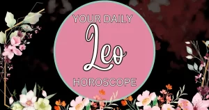 Your Daily Leo Horoscope is written on a pink and green flowered background