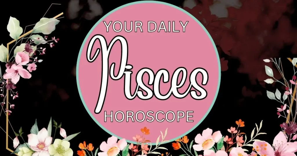 Your Daily Pisces Horoscope is written on a pink and green flowered background